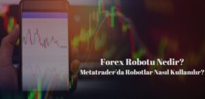 Forex Robotu Nedir, Nasıl Kullanılır? Metatrader'a Nasıl Eklenir?