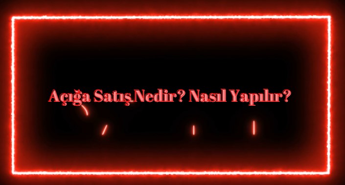 açığa satış nedir nasıl yapılır