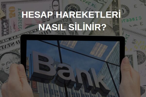 banka hesap hareketleri silinir mi, hesap hareketleri nasıl gizlenir