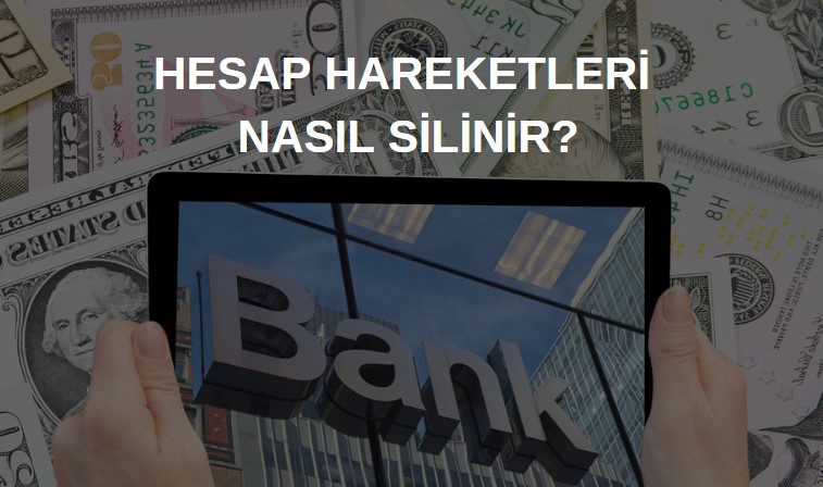 banka hesap hareketleri silinir mi, hesap hareketleri nasıl gizlenir