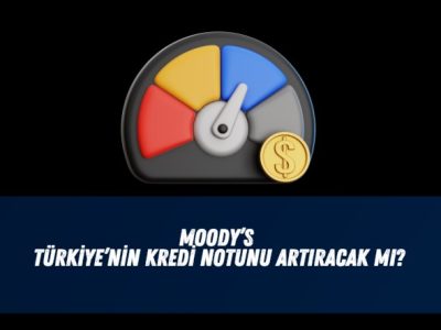 Moody's not artırımı piyasaları nasıl etkiler?Moody's kredi notunu artırır mı?