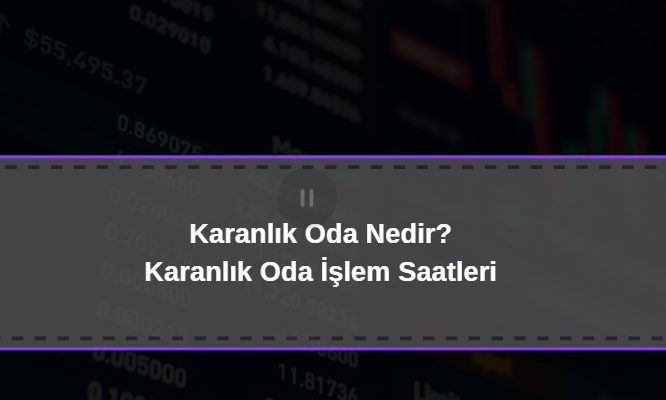 karanlık oda nedir, borsada karanlık oda işlem saatleri