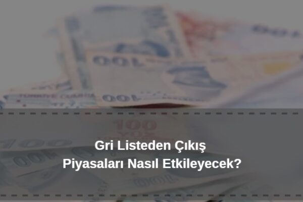 gri listeden çıkış finans piyasalarını nasıl etkiler